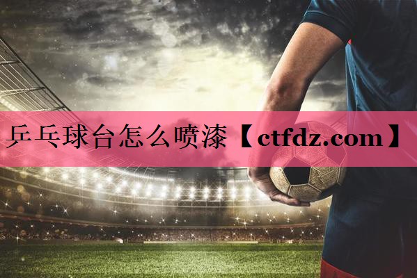 乒乓球台怎么喷漆
