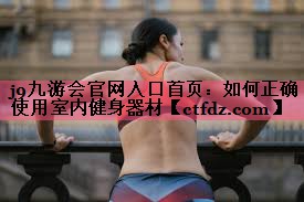 如何正确使用室内健身器材 如何正确使用室内健身器材