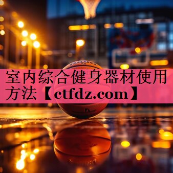 室内综合健身器材使用方法 室内综合健身器材使用方法