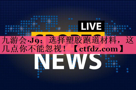 选择塑胶跑道材料,这几点你不能忽视! 选择塑胶跑道材料,这几点你不能忽视!